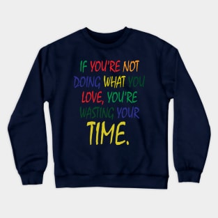 If You're Not Doing What You Love You're Wasting Your Time Crewneck Sweatshirt